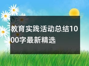 教育實(shí)踐活動(dòng)總結(jié)1000字最新精選