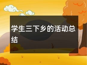 學(xué)生三下鄉(xiāng)的活動總結(jié)
