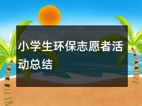 小學(xué)生環(huán)保志愿者活動總結(jié)