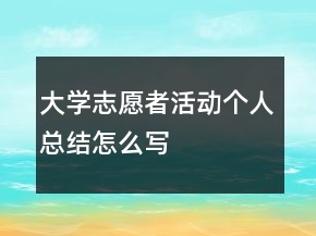 大學(xué)志愿者活動個人總結(jié)怎么寫