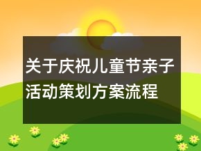 關(guān)于慶祝兒童節(jié)親子活動(dòng)策劃方案流程精選