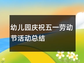 幼兒園慶祝五一勞動(dòng)節(jié)活動(dòng)總結(jié)