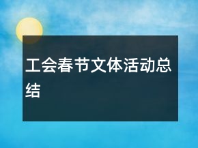工會(huì)春節(jié)文體活動(dòng)總結(jié)