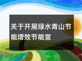 關(guān)于開(kāi)展“綠水青山節(jié)能增效”節(jié)能宣傳周總結(jié)心得精選