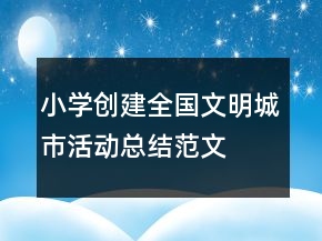 小學(xué)創(chuàng)建全國文明城市活動總結(jié)范文