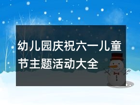 幼兒園慶祝六一兒童節(jié)主題活動(dòng)大全