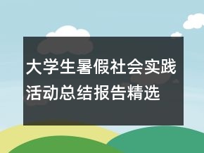 大學(xué)生暑假社會(huì)實(shí)踐活動(dòng)總結(jié)報(bào)告精選