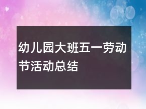 幼兒園大班五一勞動(dòng)節(jié)活動(dòng)總結(jié)