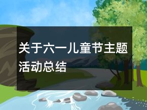 關(guān)于六一兒童節(jié)主題活動(dòng)總結(jié)