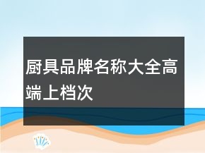廚具品牌名稱(chēng)大全高端上檔次