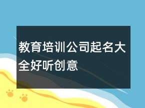 教育培訓(xùn)公司起名大全好聽創(chuàng)意
