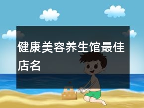 健康美容養(yǎng)生館最佳店名