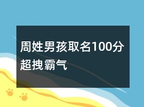周姓男孩取名100分超拽霸氣