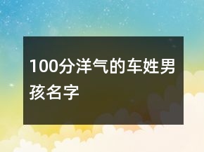 100分洋氣的車姓男孩名字
