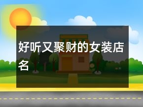 好聽(tīng)又聚財(cái)?shù)呐b店名