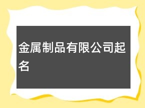 金屬制品有限公司起名