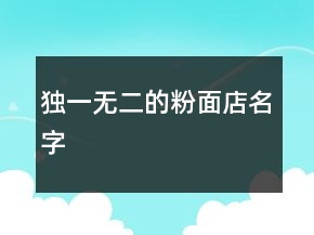 獨(dú)一無二的粉面店名字
