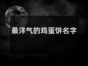 最洋氣的雞蛋餅名字