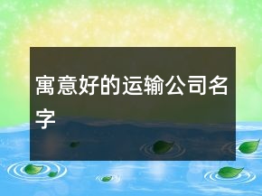 寓意好的運(yùn)輸公司名字