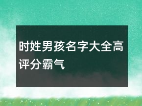 時(shí)姓男孩名字大全高評(píng)分霸氣