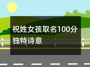 祝姓女孩取名100分獨(dú)特詩(shī)意