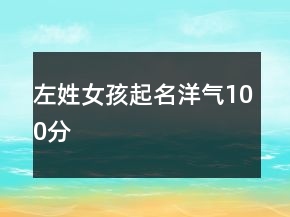 左姓女孩起名洋氣100分