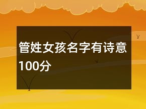 管姓女孩名字有詩(shī)意100分