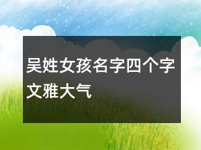 吳姓女孩名字四個(gè)字文雅大氣