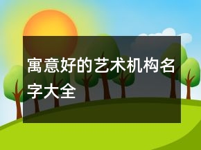 寓意好的藝術(shù)機構(gòu)名字大全