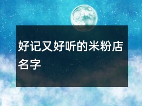 好記又好聽的米粉店名字
