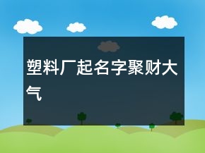 塑料廠起名字聚財大氣