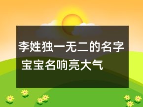 李姓獨(dú)一無二的名字 寶寶名響亮大氣