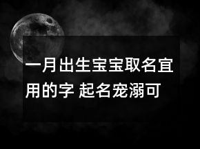一月出生寶寶取名宜用的字 起名寵溺可愛