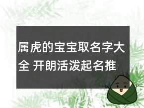 屬虎的寶寶取名字大全 開(kāi)朗活潑起名推薦