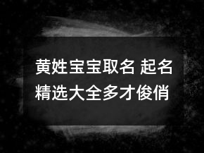 黃姓寶寶取名 起名精選大全多才俊俏