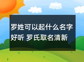 羅姓可以起什么名字好聽 羅氏取名清新脫俗