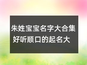 朱姓寶寶名字大合集 好聽順口的起名大全