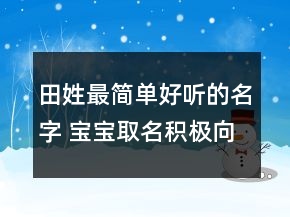 田姓最簡單好聽的名字 寶寶取名積極向上有能量