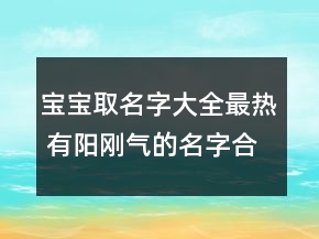 寶寶取名字大全最熱 有陽剛氣的名字合集