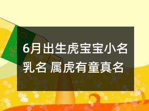 6月出生虎寶寶小名乳名 屬虎有童真名字