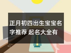 正月初四出生寶寶名字推薦 起名大全有趣好聽