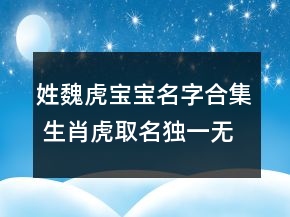 姓魏虎寶寶名字合集 生肖虎取名獨(dú)一無二