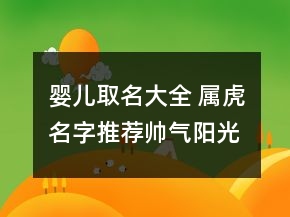 嬰兒取名大全 屬虎名字推薦帥氣陽光