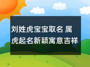 劉姓虎寶寶取名 屬虎起名新穎寓意吉祥