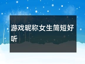 游戲昵稱女生簡(jiǎn)短好聽(tīng)