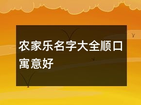 農(nóng)家樂名字大全順口寓意好