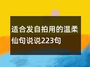 適合發(fā)自拍用的溫柔仙句說說223句