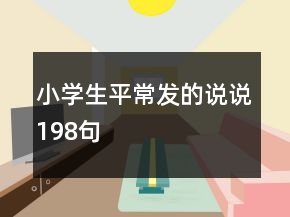 小學(xué)生平常發(fā)的說說198句