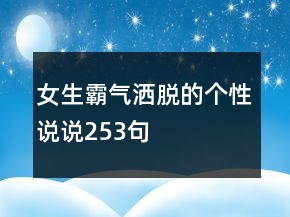 女生霸氣灑脫的個性說說253句