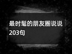 最時(shí)髦的朋友圈說(shuō)說(shuō)203句